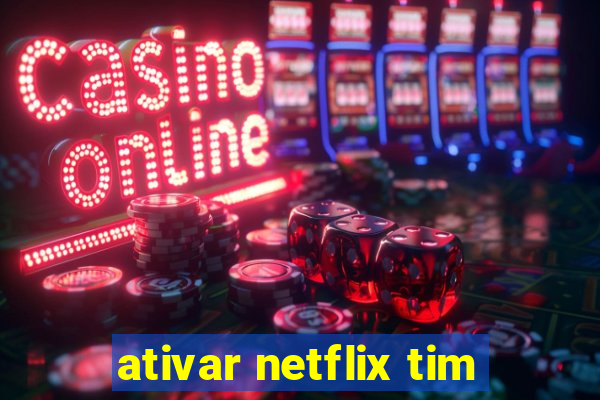 ativar netflix tim